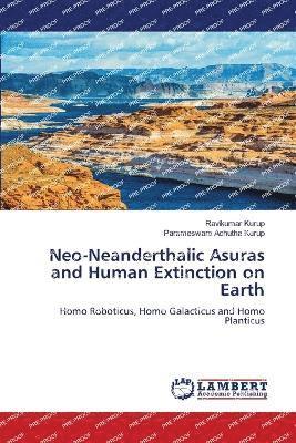 Neo-Neanderthalic Asuras and Human Extinction on Earth 1