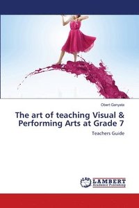 bokomslag The art of teaching Visual & Performing Arts at Grade 7