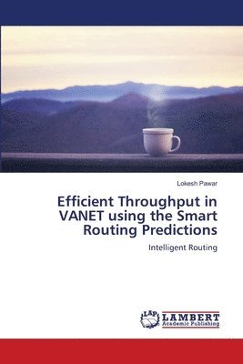Efficient Throughput in VANET using the Smart Routing Predictions 1