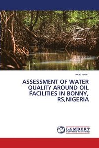 bokomslag Assessment of Water Quality Around Oil Facilities in Bonny, Rs, Nigeria
