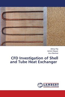 Abhay Raj, Ashish Nayyar, Arun Beniwal - CFD Investigation of Shell and Tube Heat Exchanger, Häftad
