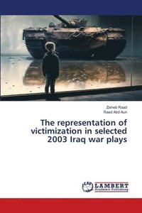 bokomslag The representation of victimization in selected 2003 Iraq war plays
