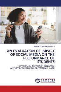 bokomslag An Evaluation of Impact of Social Media on the Performance of Students