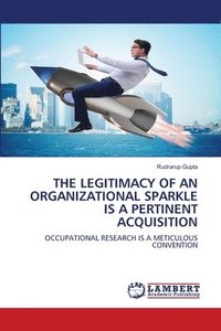 bokomslag The Legitimacy of an Organizational Sparkle Is a Pertinent Acquisition