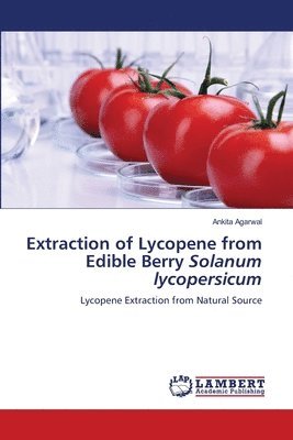 Ankita Agarwal - Extraction of Lycopene from Edible Berry Solanum lycopersicum, Häftad
