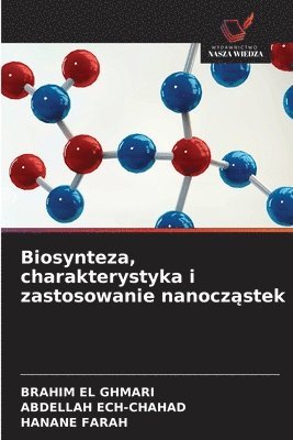 Brahim El Ghmari, Abdellah Ech-Chahad, Hanane Farah, BRAHIM EL GHMARI - Biosynteza, charakterystyka i zastosowanie nanocząstek, Häftad