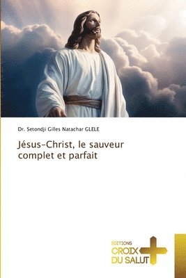 Jsus-Christ, le sauveur complet et parfait 1