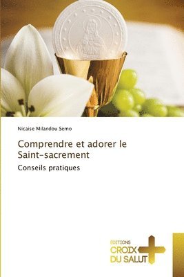 Comprendre et adorer le Saint-sacrement 1