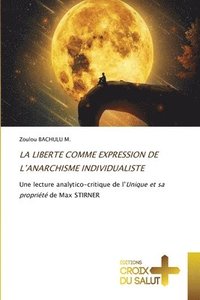 bokomslag La Liberte Comme Expression de l'Anarchisme Individualiste