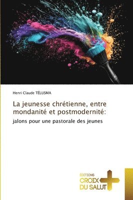 bokomslag La jeunesse chrtienne, entre mondanit et postmodernit