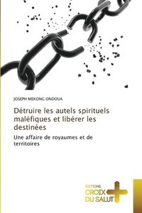 bokomslag Dtruire les autels spirituels malfiques et librer les destines