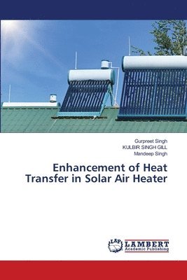 Gurpreet Singh, Kulbir Singh Gill, Mandeep Singh, KULBIR SINGH GILL - Enhancement of Heat Transfer in Solar Air Heater, Häftad
