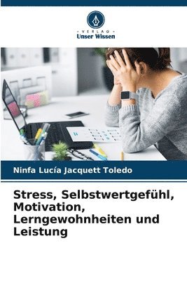 Stress, Selbstwertgefhl, Motivation, Lerngewohnheiten und Leistung 1