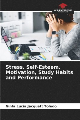 Stress, Self-Esteem, Motivation, Study Habits and Performance 1