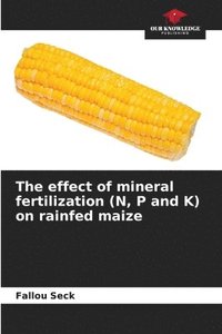 bokomslag The effect of mineral fertilization (N, P and K) on rainfed maize