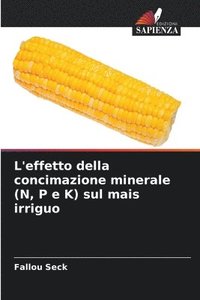 bokomslag L'effetto della concimazione minerale (N, P e K) sul mais irriguo