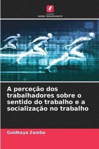 bokomslag A perceo dos trabalhadores sobre o sentido do trabalho e a socializao no trabalho