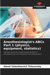 bokomslag Anesthesiologist's ABCs Part 1 (physics, equipment, statistics)