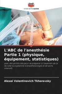 bokomslag L'ABC de l'anesthsie Partie 1 (physique, quipement, statistiques)