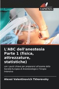 bokomslag L'ABC dell'anestesia Parte 1 (fisica, attrezzature, statistiche)