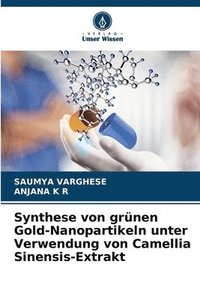 bokomslag Synthese von grnen Gold-Nanopartikeln unter Verwendung von Camellia Sinensis-Extrakt