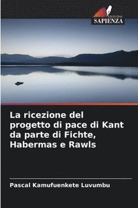 bokomslag La ricezione del progetto di pace di Kant da parte di Fichte, Habermas e Rawls