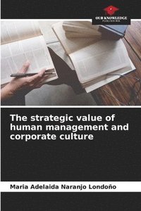 bokomslag The strategic value of human management and corporate culture