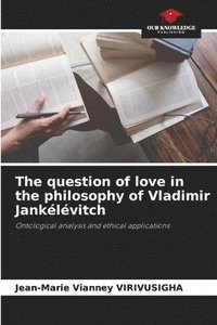 bokomslag The question of love in the philosophy of Vladimir Janklvitch