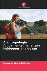 bokomslag A antropologia fundamental na leitura heideggeriana do ser