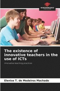 bokomslag The existence of innovative teachers in the use of ICTs