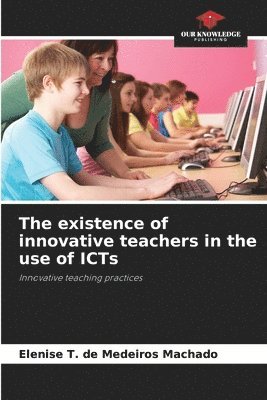 The existence of innovative teachers in the use of ICTs 1