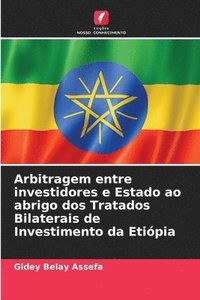 bokomslag Arbitragem entre investidores e Estado ao abrigo dos Tratados Bilaterais de Investimento da Etipia