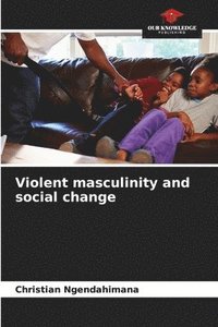 bokomslag Violent masculinity and social change