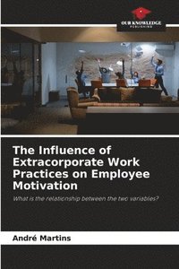 bokomslag The Influence of Extracorporate Work Practices on Employee Motivation