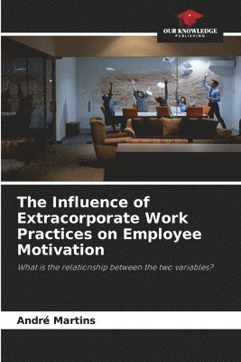 The Influence of Extracorporate Work Practices on Employee Motivation 1