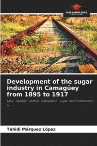 bokomslag Development of the sugar industry in Camagey from 1895 to 1917