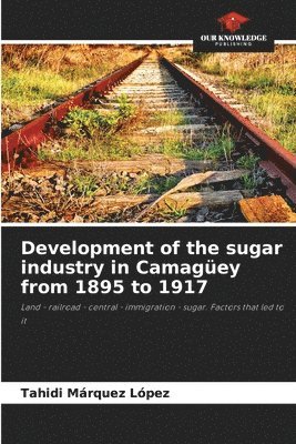 Development of the sugar industry in Camagey from 1895 to 1917 1