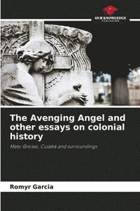 bokomslag The Avenging Angel and other essays on colonial history