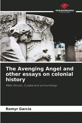 The Avenging Angel and other essays on colonial history 1