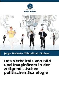 bokomslag Das Verhltnis von Bild und Imaginrem in der zeitgenssischen politischen Soziologie