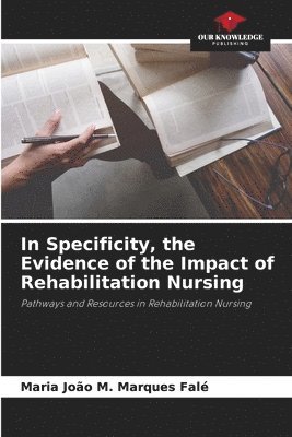 In Specificity, the Evidence of the Impact of Rehabilitation Nursing 1