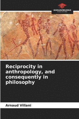 Reciprocity in anthropology, and consequently in philosophy 1