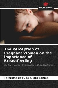 bokomslag The Perception of Pregnant Women on the Importance of Breastfeeding