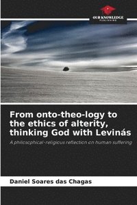 bokomslag From onto-theo-logy to the ethics of alterity, thinking God with Levins
