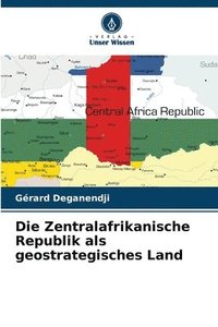 bokomslag Die Zentralafrikanische Republik als geostrategisches Land