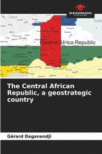 bokomslag The Central African Republic, a geostrategic country