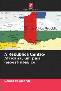 bokomslag A Repblica Centro-Africana, um pas geoestratgico