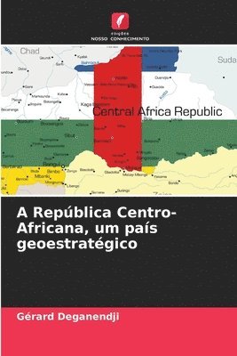 A Repblica Centro-Africana, um pas geoestratgico 1