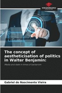 bokomslag The concept of aestheticisation of politics in Walter Benjamin