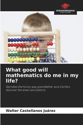 What good will mathematics do me in my life? 1